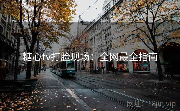 糖心tv打脸现场：全网最全指南  第2张