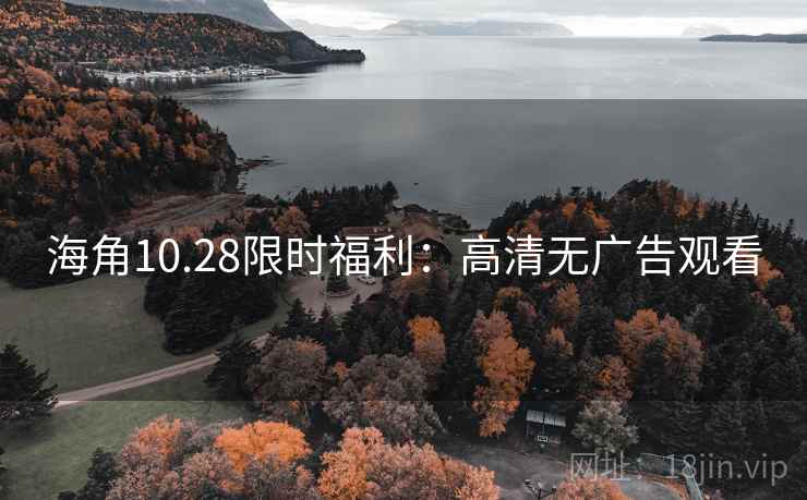 海角10.28限时福利：高清无广告观看