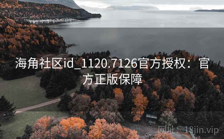 海角社区id_1120.7126官方授权：官方正版保障